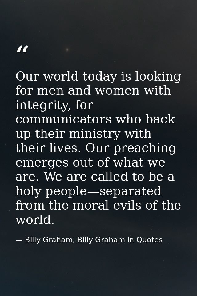 Our world today is looking for men and women with integrity, for communicators who back up their ministry with their liv — Billy Graham, Billy Graham in Quotes