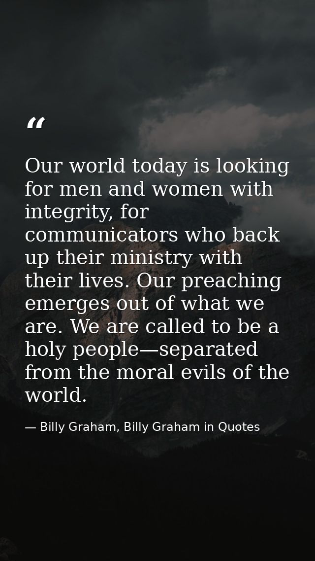 Our world today is looking for men and women with integrity, for communicators who back up their ministry with their liv — Billy Graham, Billy Graham in Quotes
