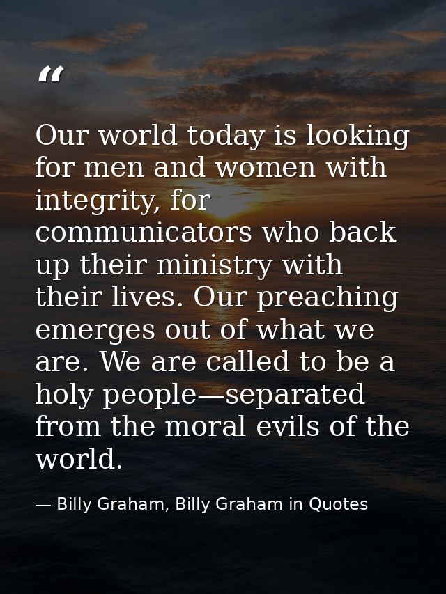 Our world today is looking for men and women with integrity, for communicators who back up their ministry with their liv — Billy Graham, Billy Graham in Quotes