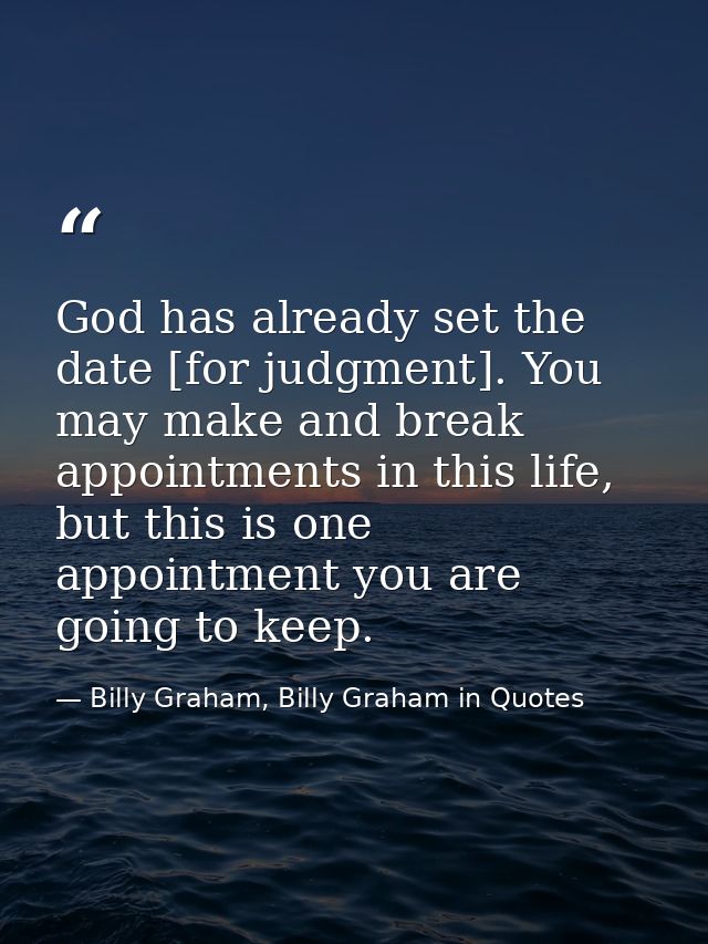God has already set the date [for judgment]. You may make and break appointments in this life, but this is one appointme — Billy Graham, Billy Graham in Quotes