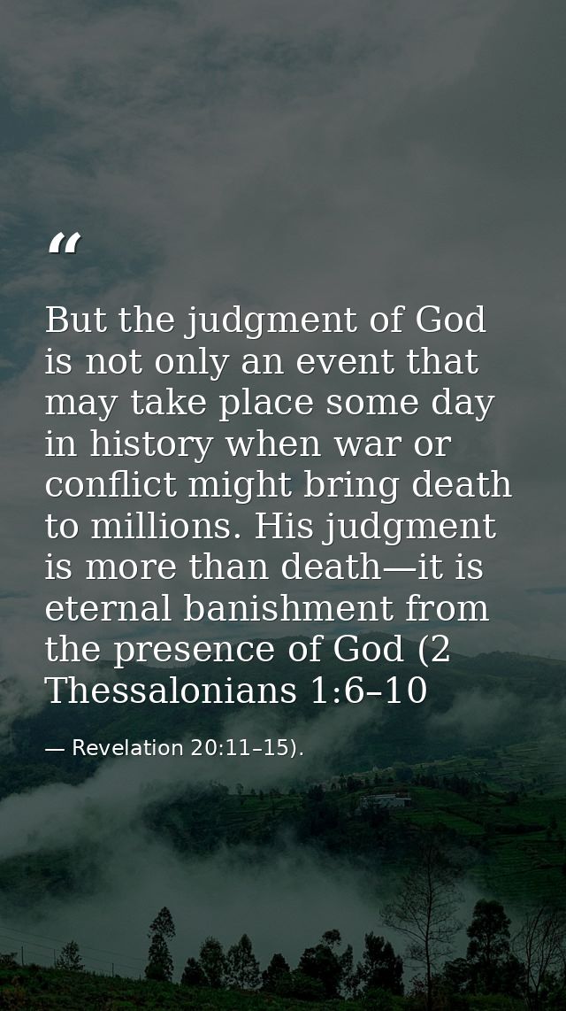 But the judgment of God is not only an event that may take place some day in history when war or conflict might bring de — Revelation 20:11–15).
