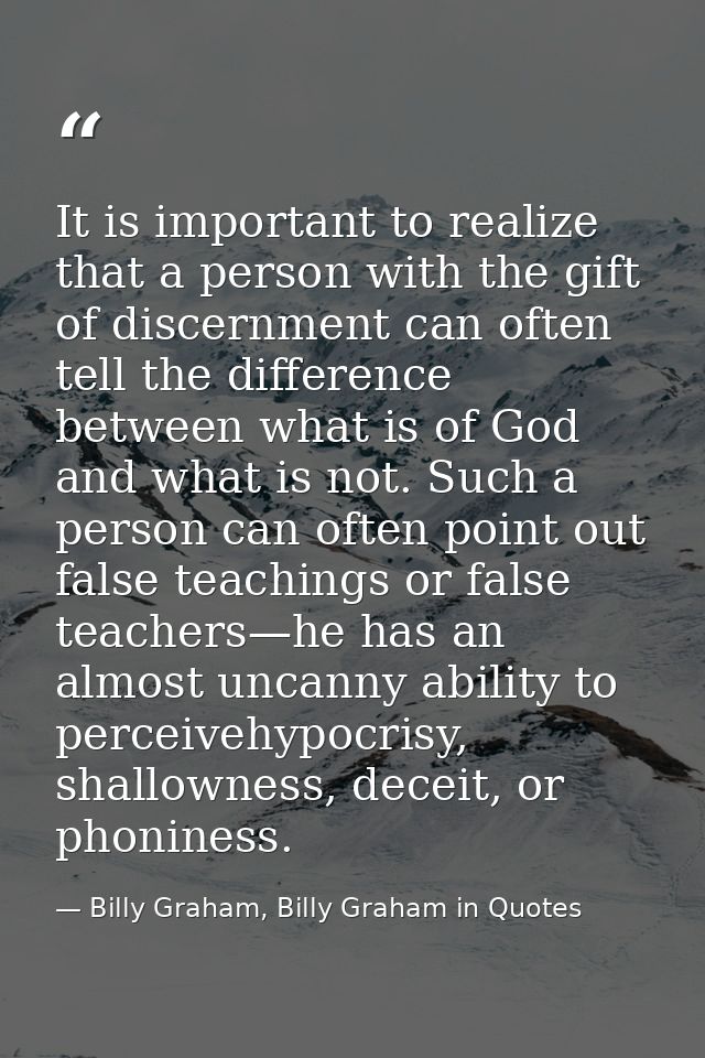 It is important to realize that a person with the gift of discernment can often tell the difference between what is of G — Billy Graham, Billy Graham in Quotes