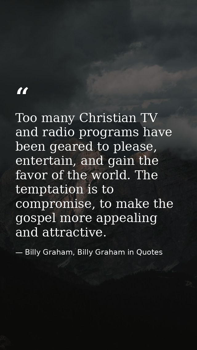 Too many Christian TV and radio programs have been geared to please, entertain, and gain the favor of the world. The tem — Billy Graham, Billy Graham in Quotes