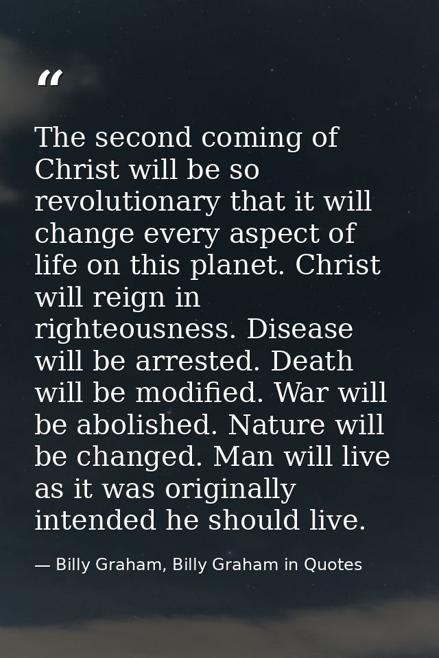 The second coming of Christ will be so revolutionary that it will change every aspect of life on this planet. Christ wil — Billy Graham, Billy Graham in Quotes