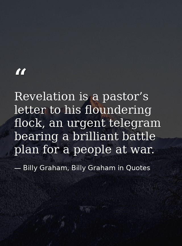 Revelation is a pastor’s letter to his floundering flock, an urgent telegram bearing a brilliant battle plan for a peopl — Billy Graham, Billy Graham in Quotes