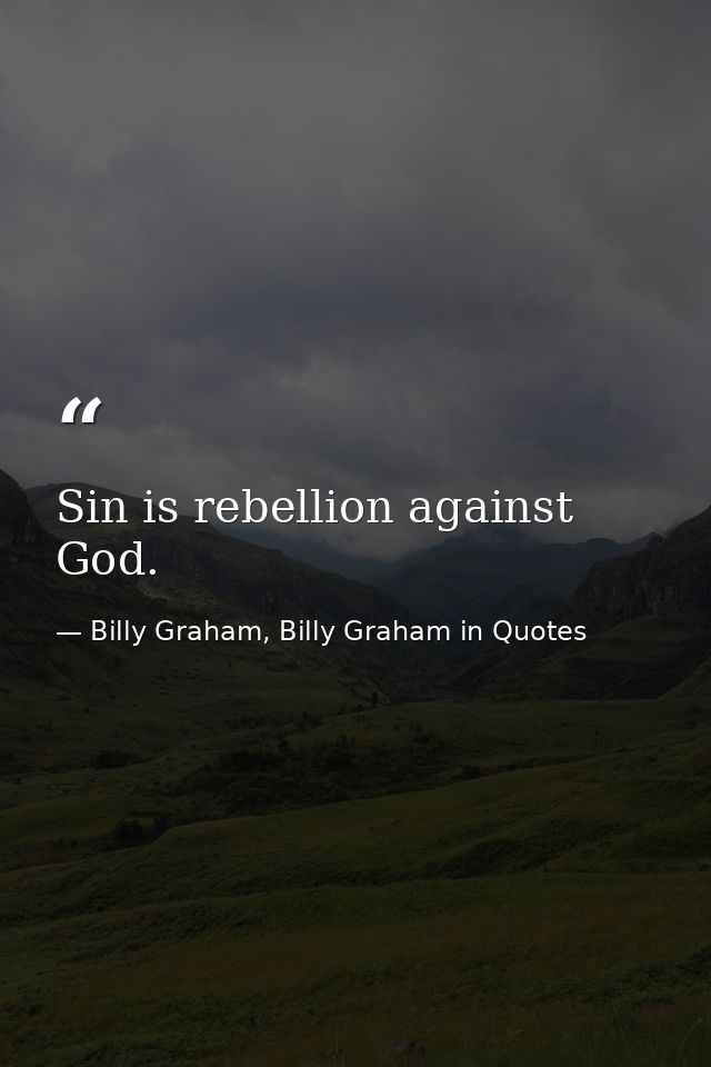Sin is rebellion against God. — Billy Graham, Billy Graham in Quotes