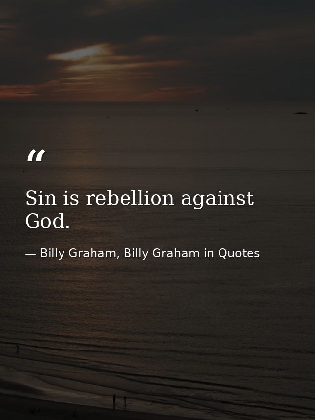 Sin is rebellion against God. — Billy Graham, Billy Graham in Quotes