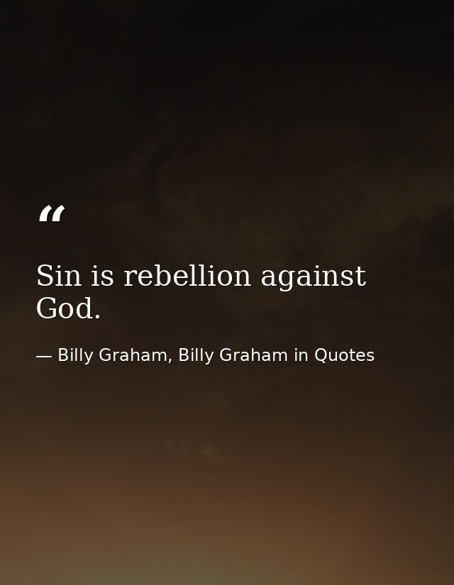 Sin is rebellion against God. — Billy Graham, Billy Graham in Quotes