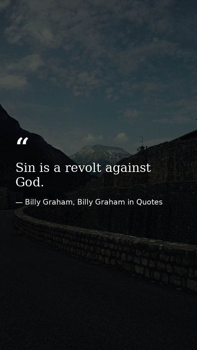 Sin is a revolt against God. — Billy Graham, Billy Graham in Quotes