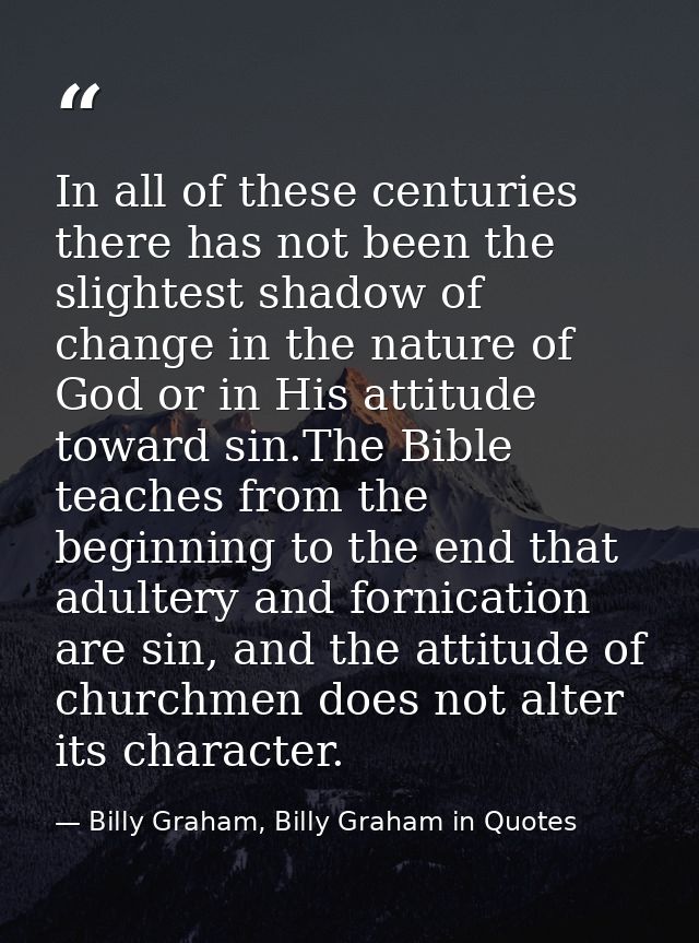 In all of these centuries there has not been the slightest shadow of change in the nature of God or in His attitude towa — Billy Graham, Billy Graham in Quotes