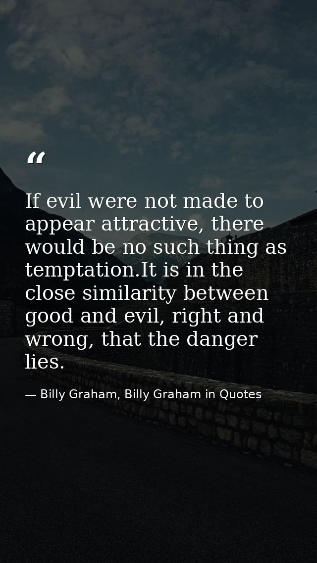 If evil were not made to appear attractive, there would be no such thing as temptation.It is in the close similarity bet — Billy Graham, Billy Graham in Quotes