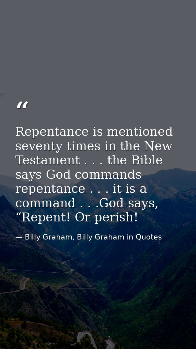 Repentance is mentioned seventy times in the New Testament . . . the Bible says God commands repentance . . . it is a co — Billy Graham, Billy Graham in Quotes