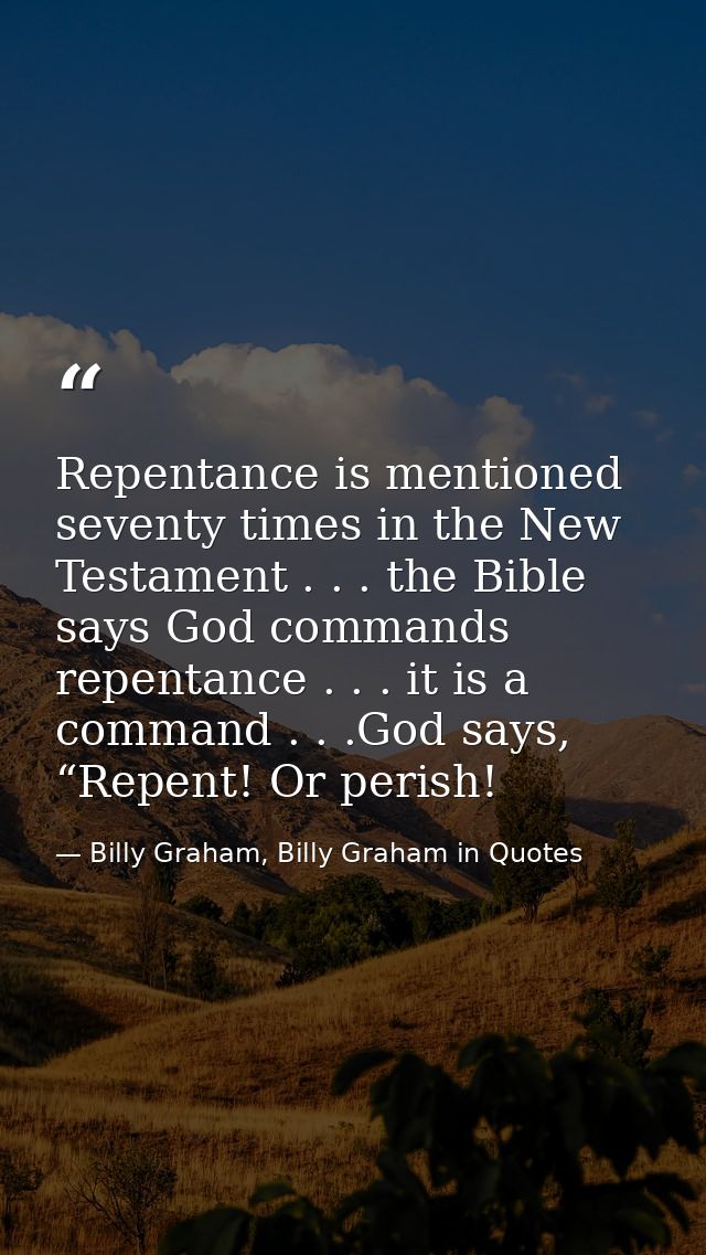 Repentance is mentioned seventy times in the New Testament . . . the Bible says God commands repentance . . . it is a co — Billy Graham, Billy Graham in Quotes