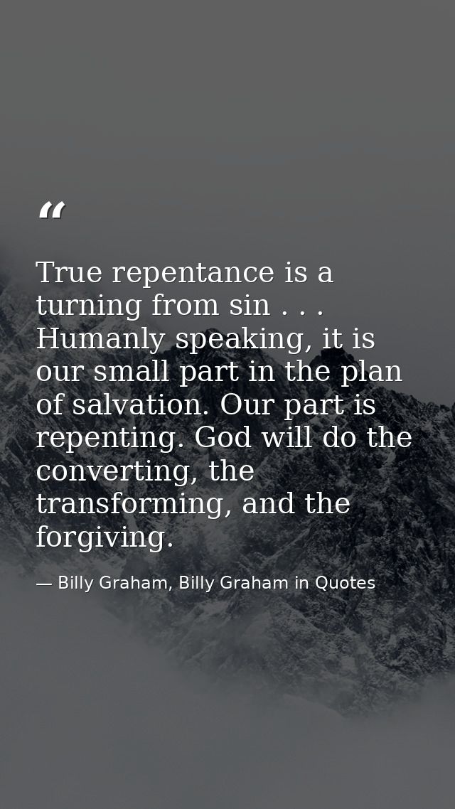 True repentance is a turning from sin . . . Humanly speaking, it is our small part in the plan of salvation. Our part is — Billy Graham, Billy Graham in Quotes