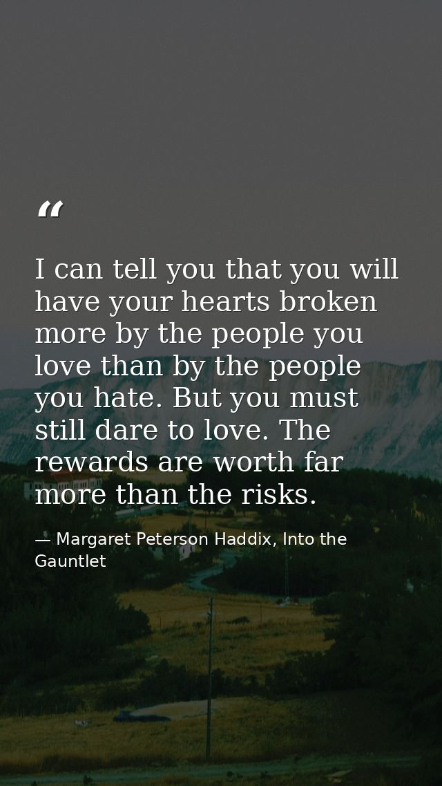 I can tell you that you will have your hearts broken more by the people you love than by the people you hate. But you mu — Margaret Peterson Haddix, Into the Gauntlet