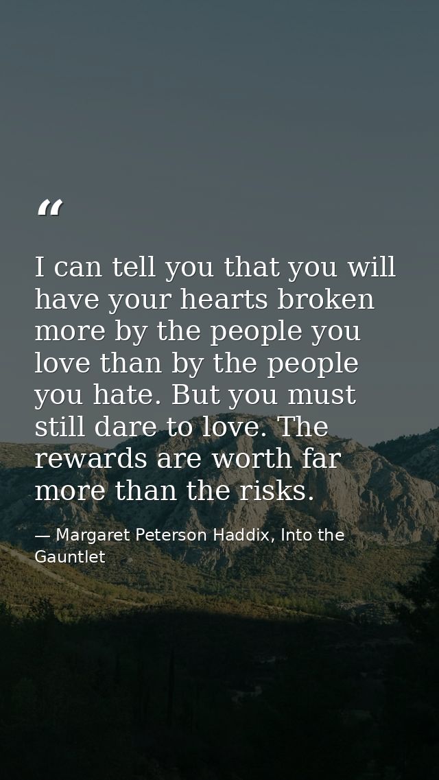 I can tell you that you will have your hearts broken more by the people you love than by the people you hate. But you mu — Margaret Peterson Haddix, Into the Gauntlet