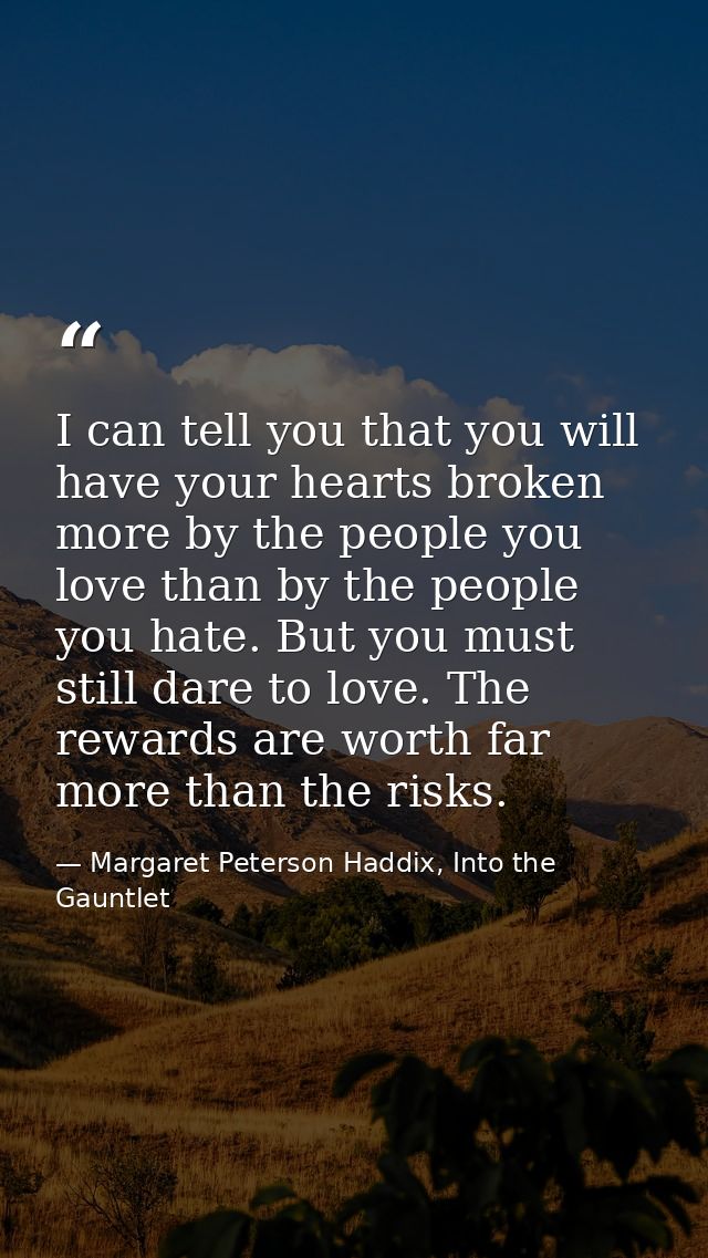 I can tell you that you will have your hearts broken more by the people you love than by the people you hate. But you mu — Margaret Peterson Haddix, Into the Gauntlet