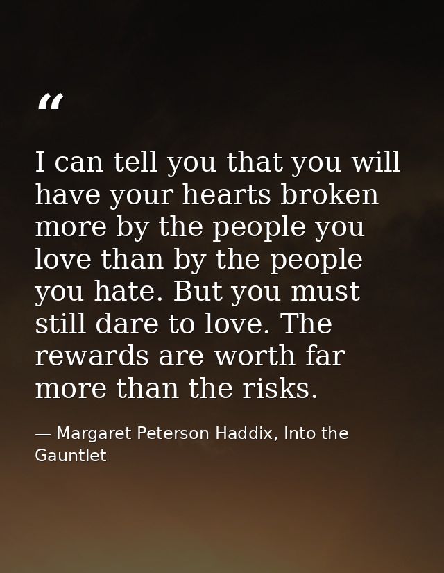 I can tell you that you will have your hearts broken more by the people you love than by the people you hate. But you mu — Margaret Peterson Haddix, Into the Gauntlet