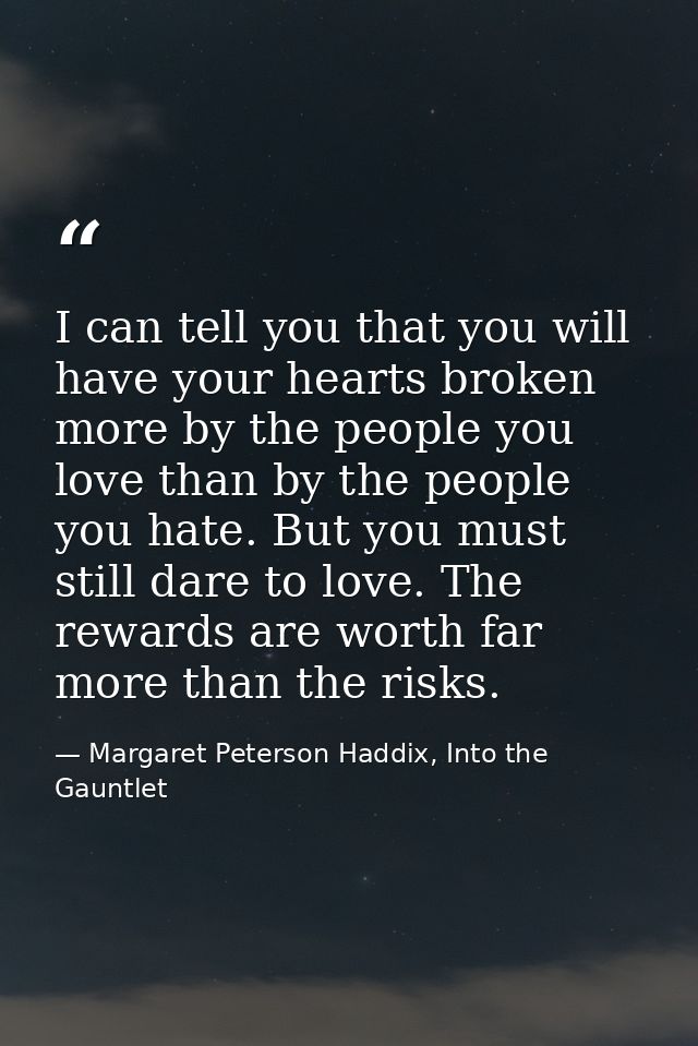 I can tell you that you will have your hearts broken more by the people you love than by the people you hate. But you mu — Margaret Peterson Haddix, Into the Gauntlet