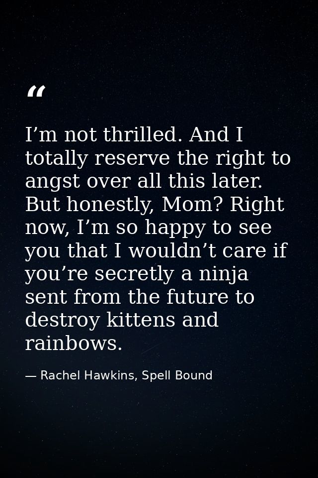 I’m not thrilled. And I totally reserve the right to angst over all this later. But honestly, Mom? Right now, I’m so hap — Rachel Hawkins, Spell Bound