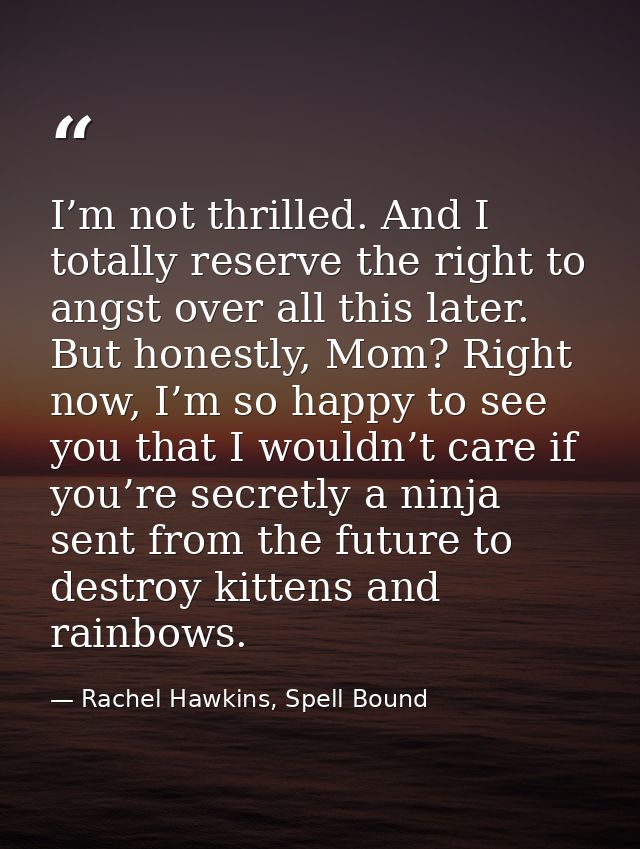 I’m not thrilled. And I totally reserve the right to angst over all this later. But honestly, Mom? Right now, I’m so hap — Rachel Hawkins, Spell Bound