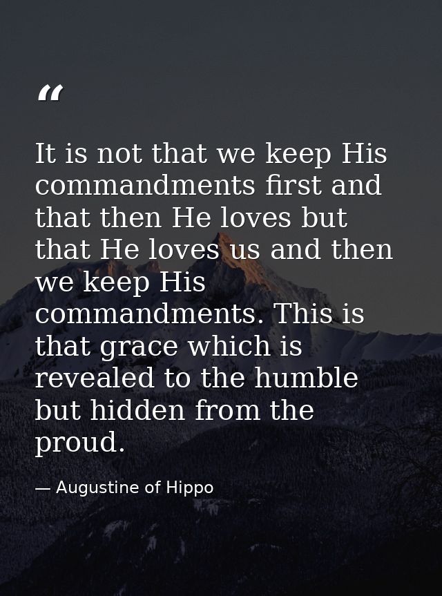 It is not that we keep His commandments first and that then He loves but that He loves us and then we keep His commandme — Augustine of Hippo