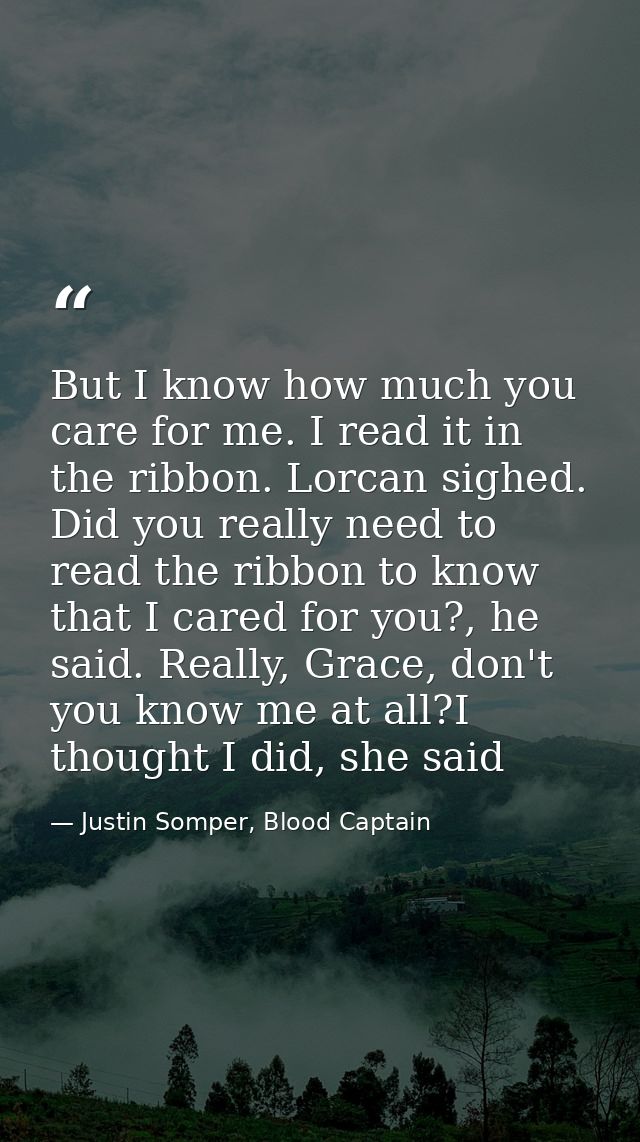 But I know how much you care for me. I read it in the ribbon. Lorcan sighed. Did you really need to read the ribbon to k — Justin Somper, Blood Captain
