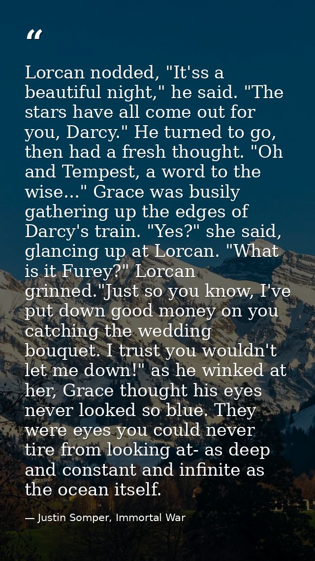 Lorcan nodded, "It'ss a beautiful night," he said. "The stars have all come out for you, Darcy." He turned to go, then h — Justin Somper, Immortal War