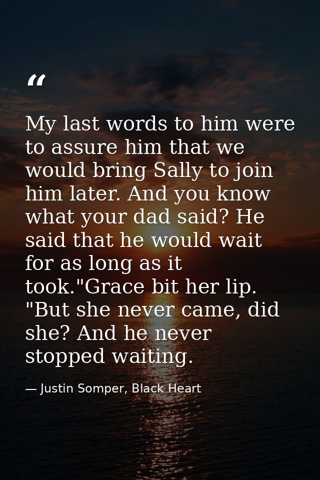 My last words to him were to assure him that we would bring Sally to join him later. And you know what your dad said? He — Justin Somper, Black Heart