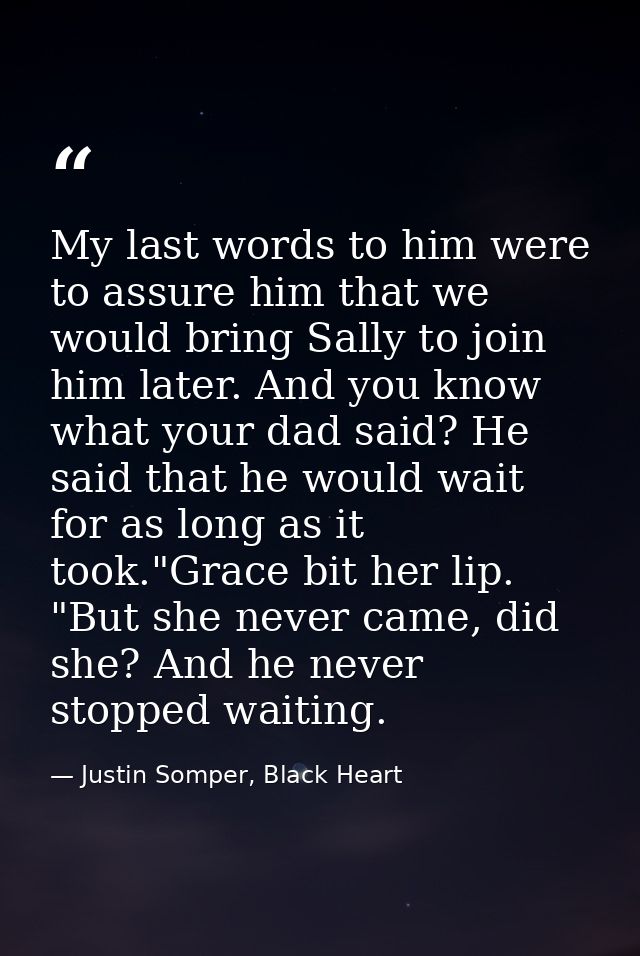 My last words to him were to assure him that we would bring Sally to join him later. And you know what your dad said? He — Justin Somper, Black Heart