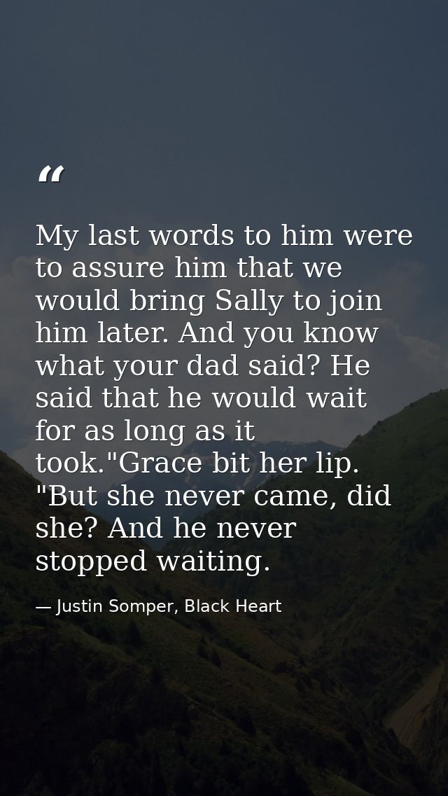 My last words to him were to assure him that we would bring Sally to join him later. And you know what your dad said? He — Justin Somper, Black Heart