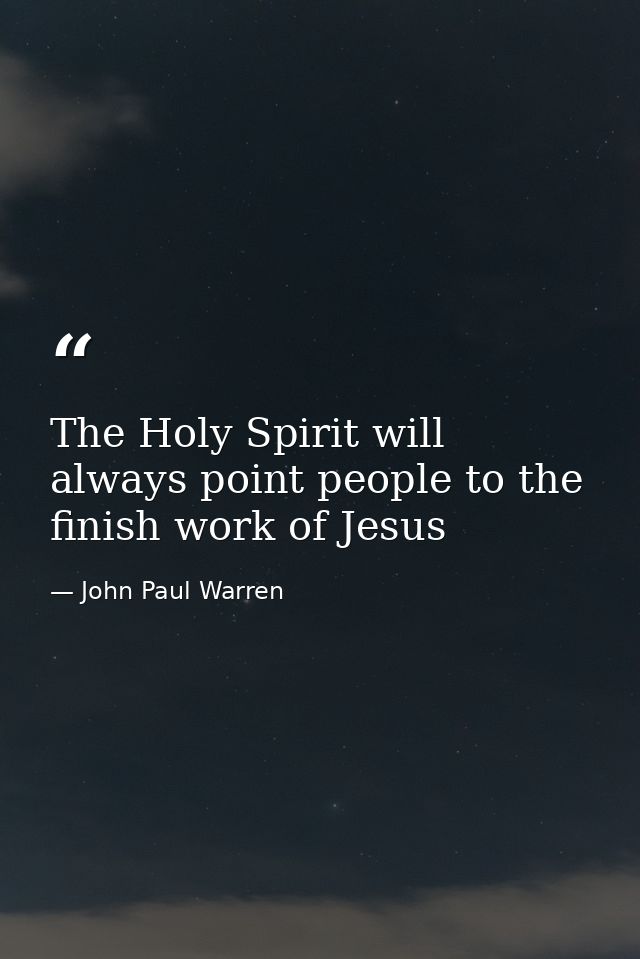 The Holy Spirit will always point people to the finish work of Jesus — John Paul Warren