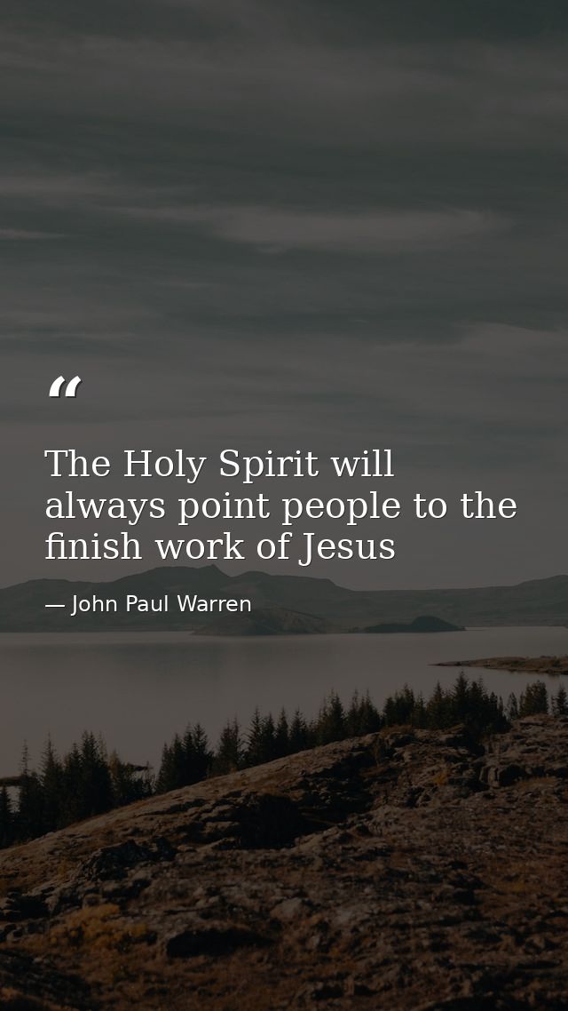 The Holy Spirit will always point people to the finish work of Jesus — John Paul Warren