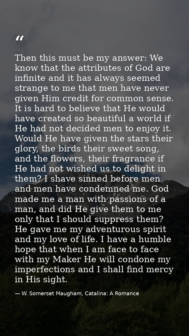 Then this must be my answer: We know that the attributes of God are infinite and it has always seemed strange to me that — W. Somerset Maugham, Catalina: A Romance