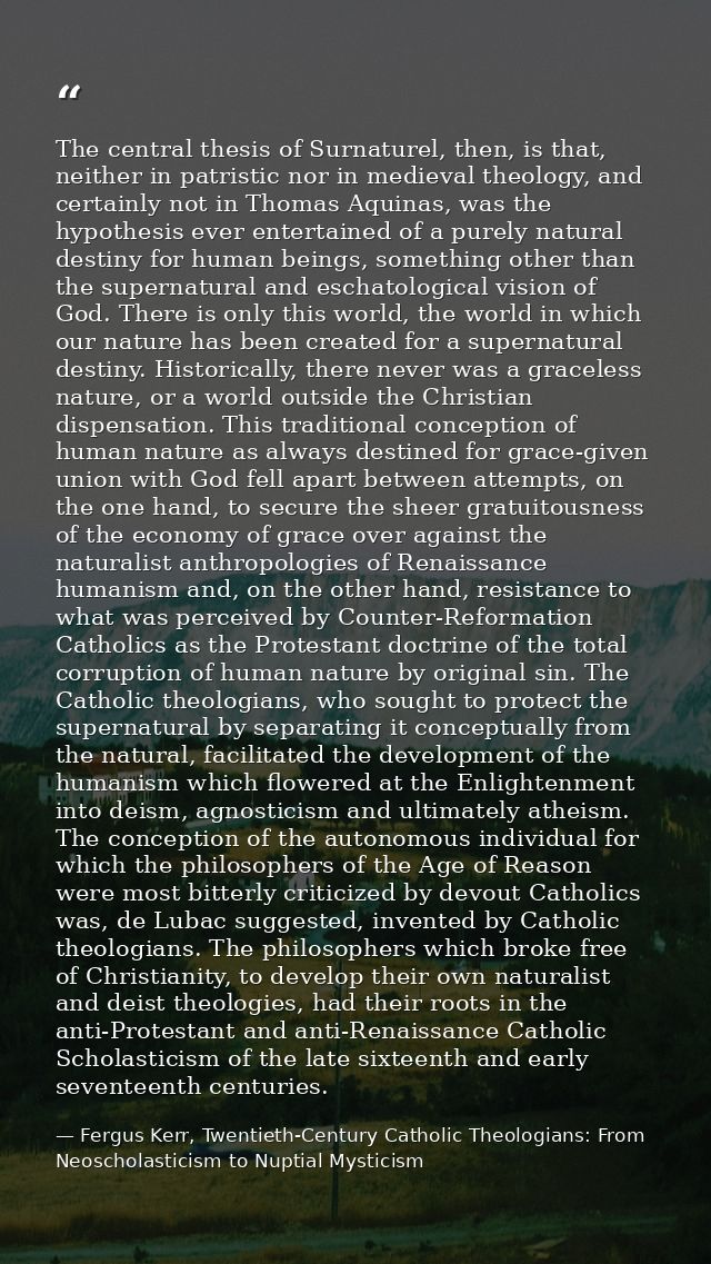 The central thesis of Surnaturel, then, is that, neither in patristic nor in medieval theology, and certainly not in Tho — Fergus Kerr, Twentieth-Century Catholic Theologians: From Neoscholasticism to Nuptial Mysticism
