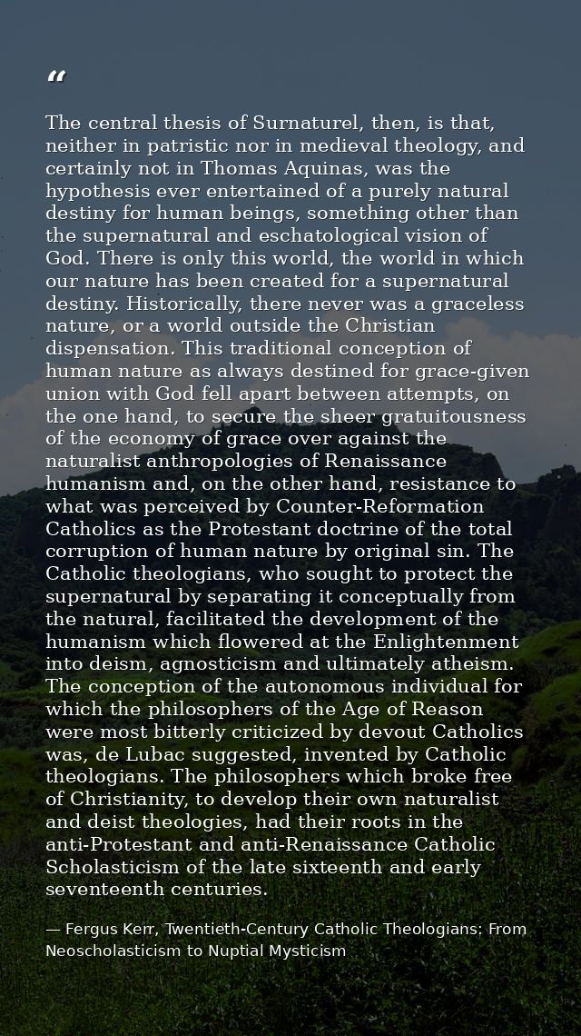 The central thesis of Surnaturel, then, is that, neither in patristic nor in medieval theology, and certainly not in Tho — Fergus Kerr, Twentieth-Century Catholic Theologians: From Neoscholasticism to Nuptial Mysticism