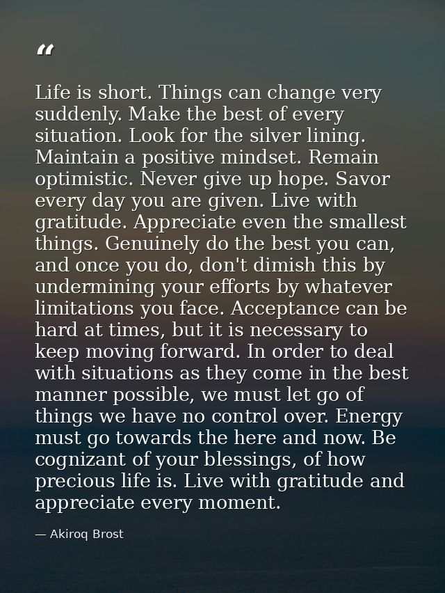Life is short. Things can change very suddenly. Make the best of every situation. Look for the silver lining. Maintain a — Akiroq Brost