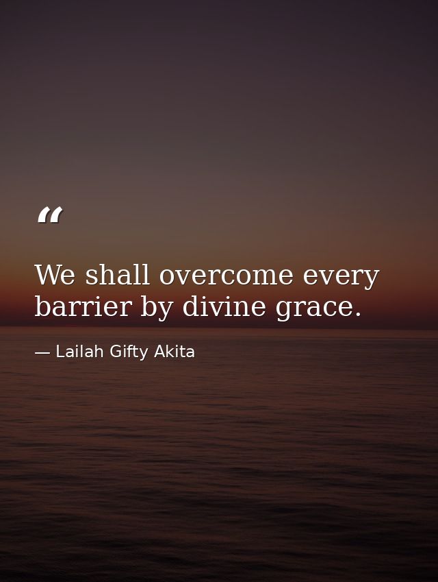 We shall overcome every barrier by divine grace. — Lailah Gifty Akita