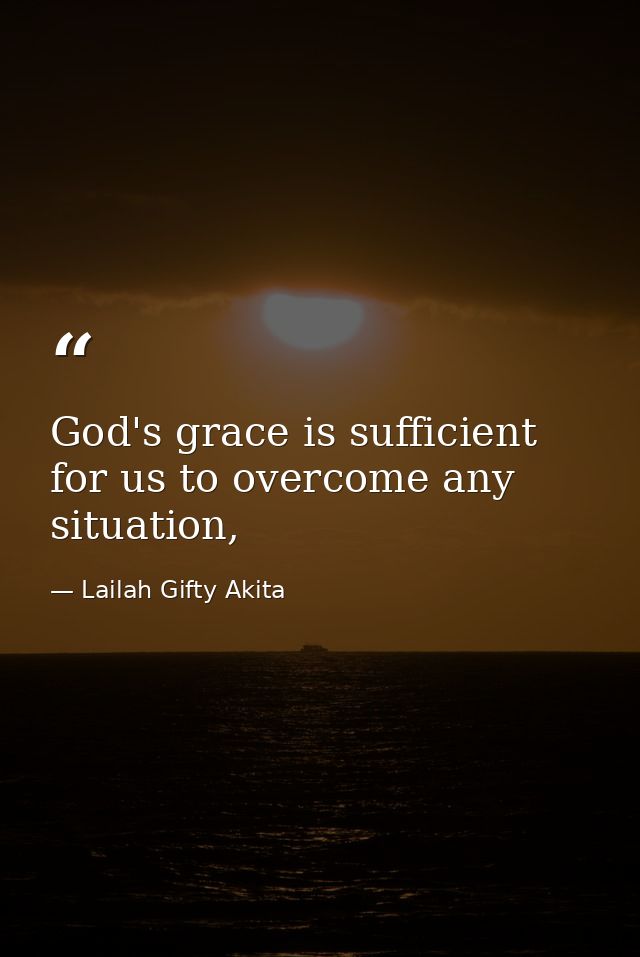 God's grace is sufficient for us to overcome any situation, — Lailah Gifty Akita