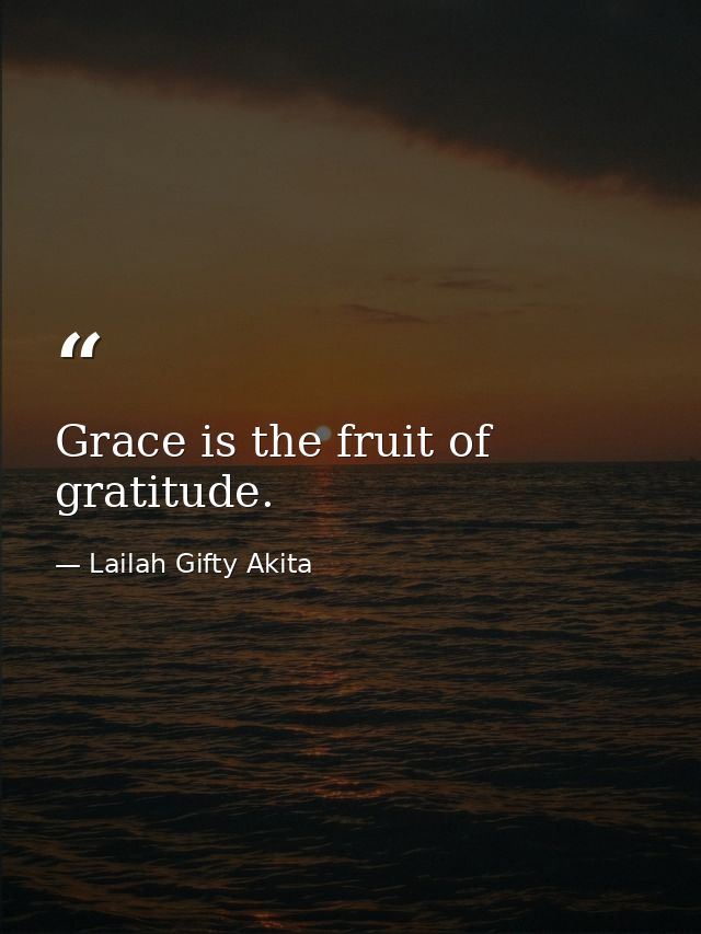 Grace is the fruit of gratitude. — Lailah Gifty Akita