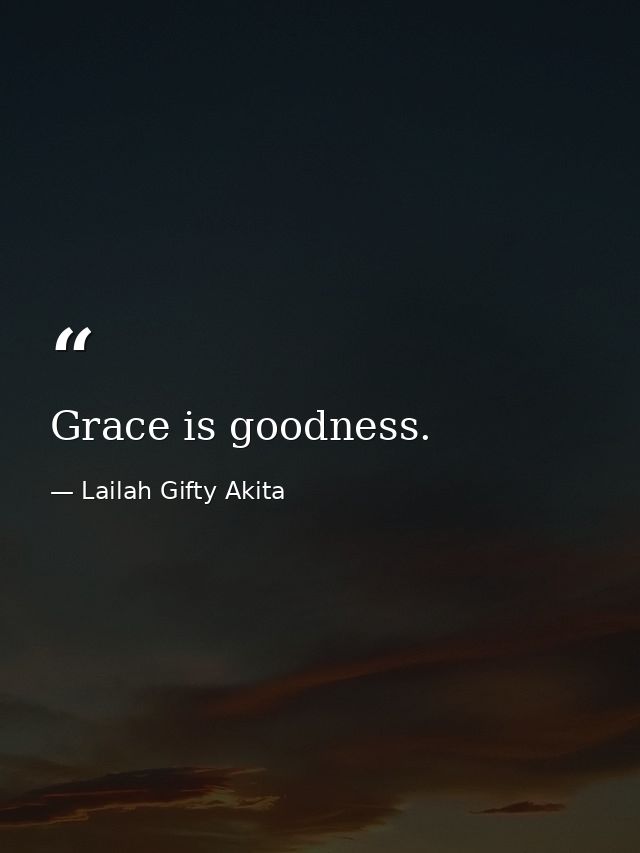 Grace is goodness. — Lailah Gifty Akita