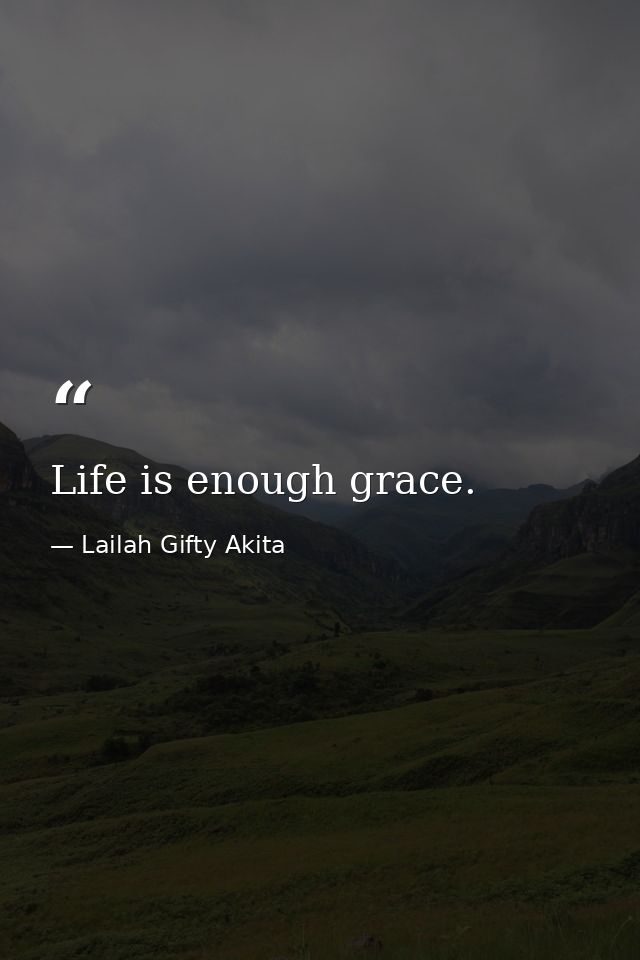Life is enough grace. — Lailah Gifty Akita