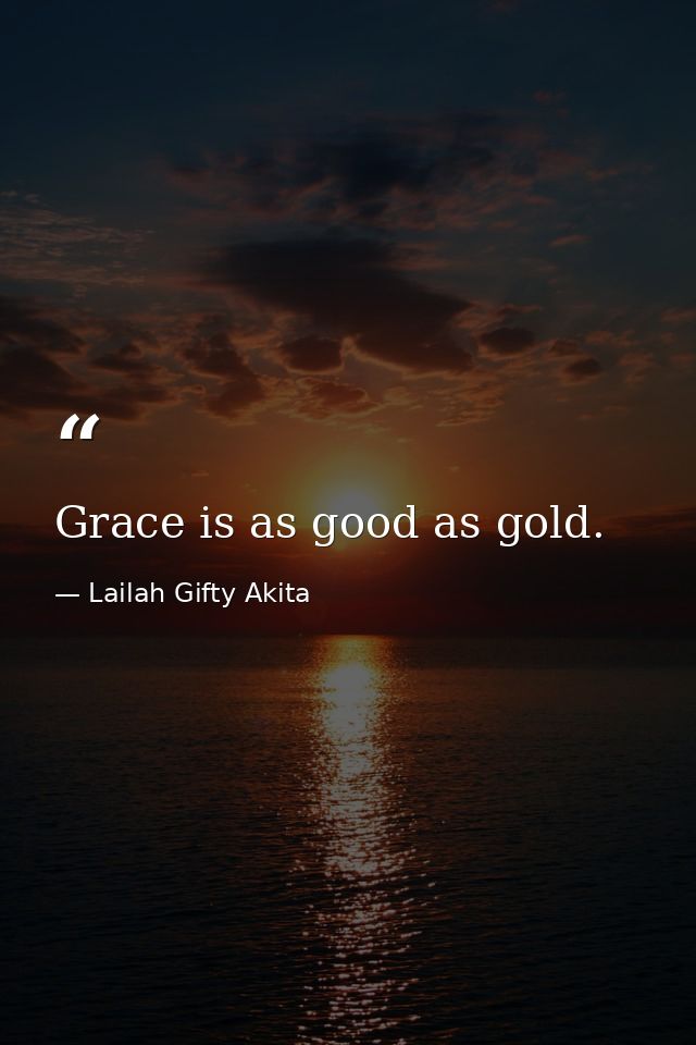 Grace is as good as gold. — Lailah Gifty Akita