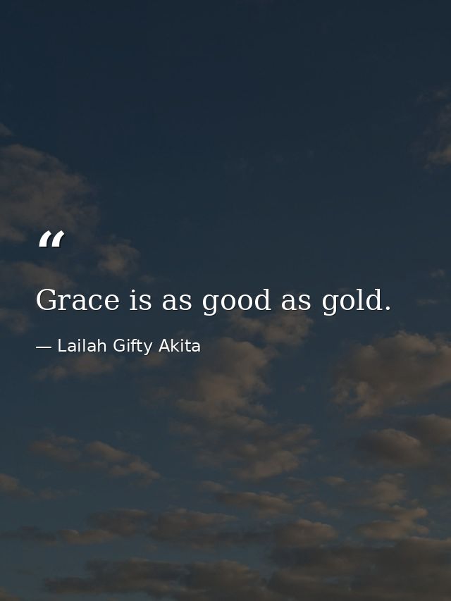 Grace is as good as gold. — Lailah Gifty Akita