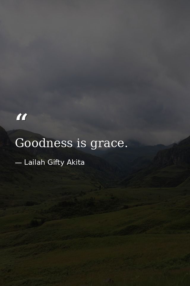 Goodness is grace. — Lailah Gifty Akita