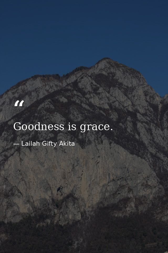 Goodness is grace. — Lailah Gifty Akita