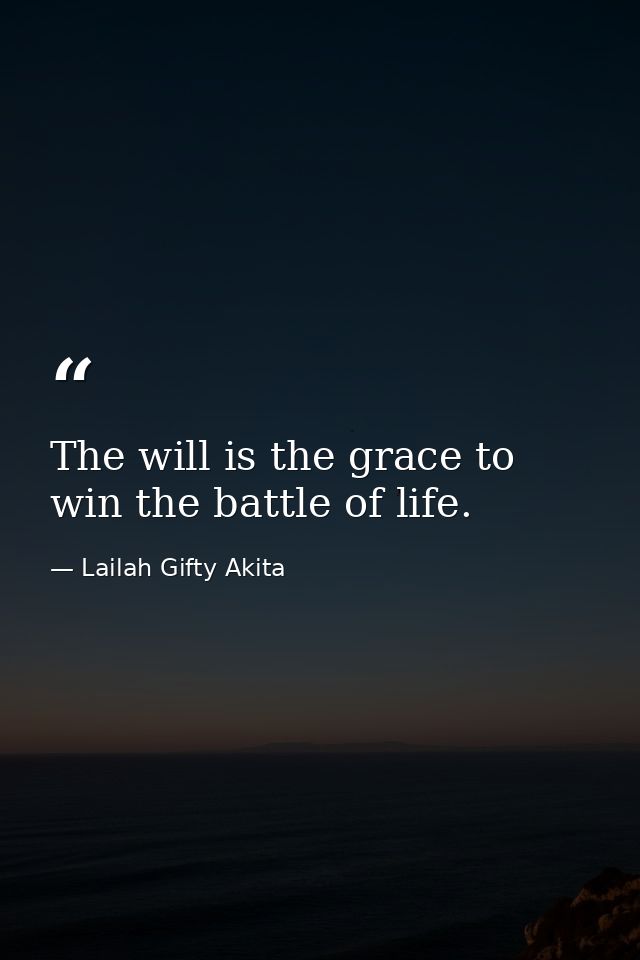 The will is the grace to win the battle of life. — Lailah Gifty Akita