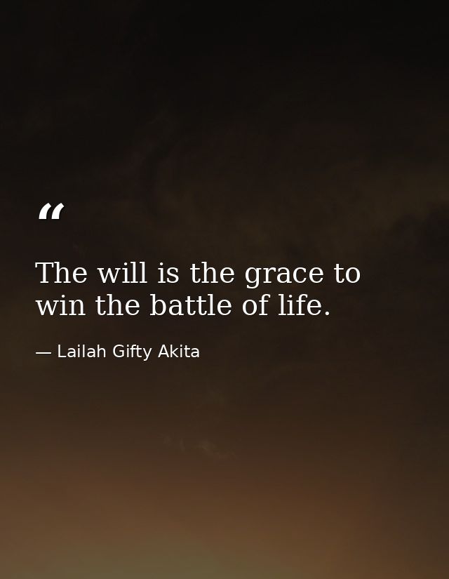 The will is the grace to win the battle of life. — Lailah Gifty Akita