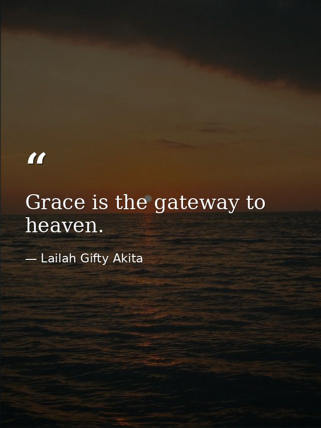Grace is the gateway to heaven. — Lailah Gifty Akita