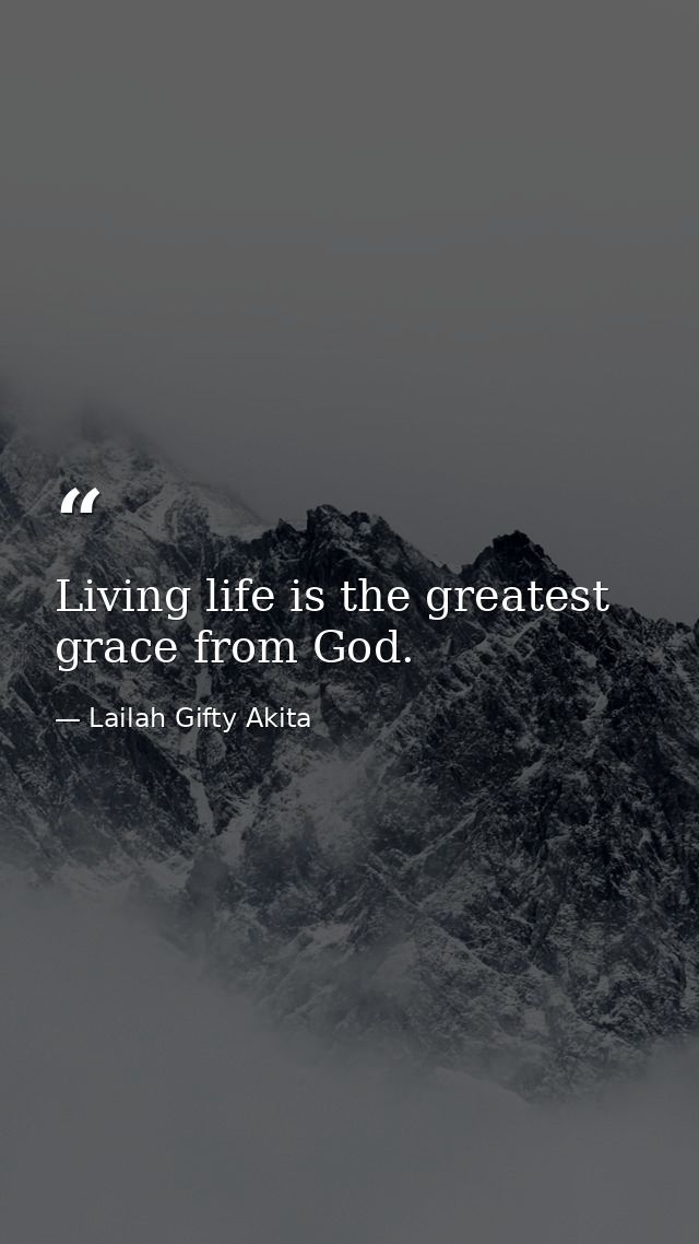 Living life is the greatest grace from God. — Lailah Gifty Akita